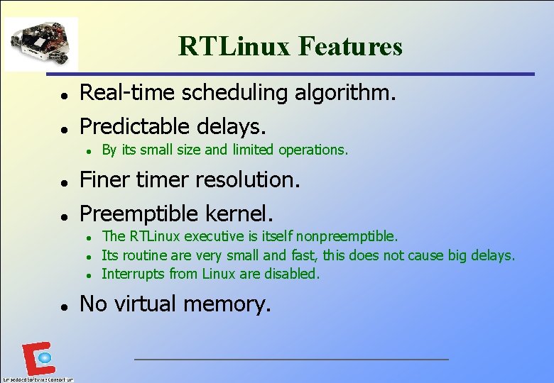 RTLinux Features l Real-time scheduling algorithm. l Predictable delays. l l l Finer timer