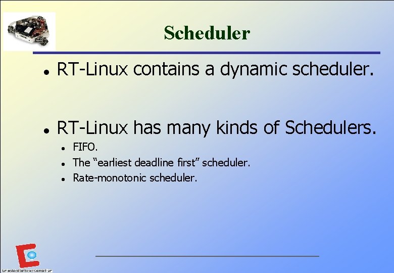 Scheduler l RT-Linux contains a dynamic scheduler. l RT-Linux has many kinds of Schedulers.