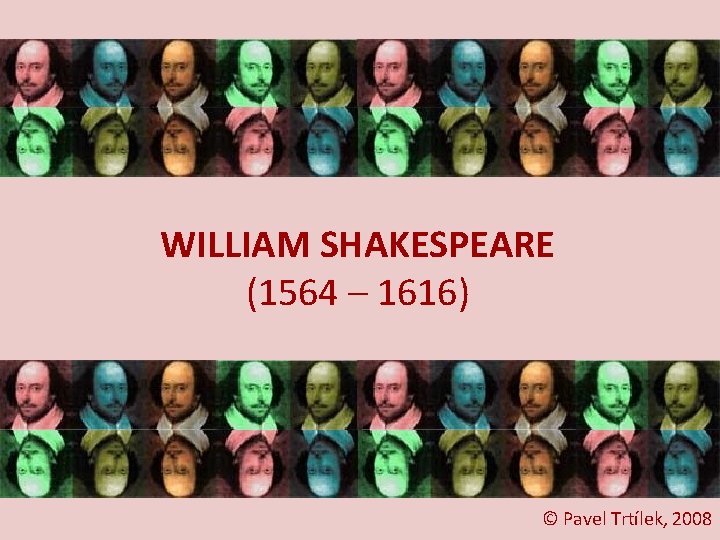 WILLIAM SHAKESPEARE (1564 – 1616) © Pavel Trtílek, 2008 