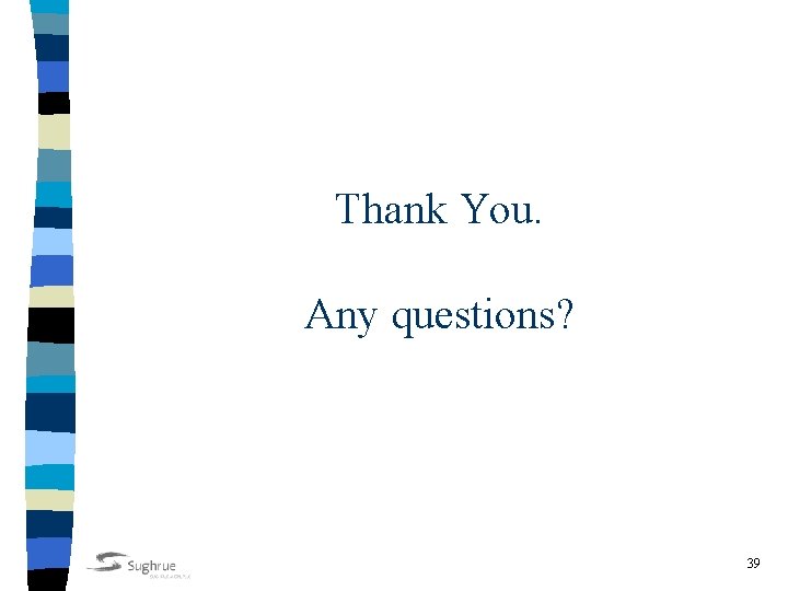 Thank You. Any questions? 39 