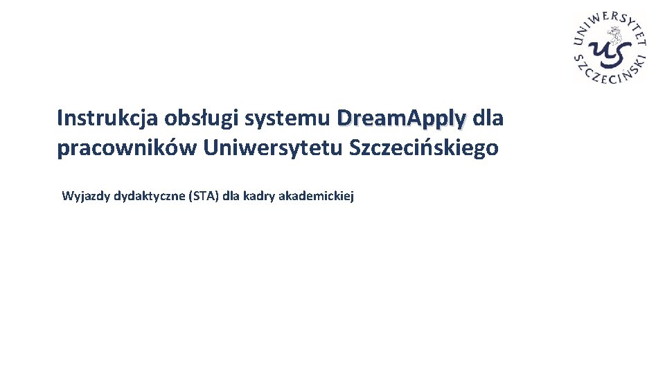 Instrukcja obsługi systemu Dream. Apply dla pracowników Uniwersytetu Szczecińskiego Wyjazdy dydaktyczne (STA) dla kadry