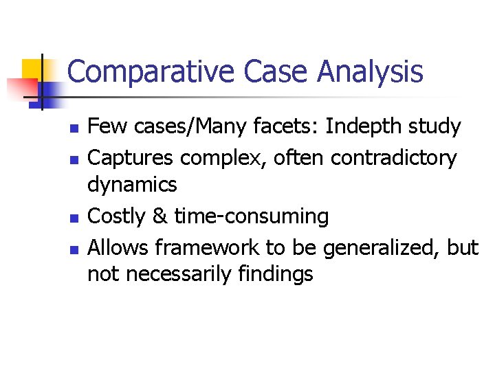 Comparative Case Analysis n n Few cases/Many facets: Indepth study Captures complex, often contradictory