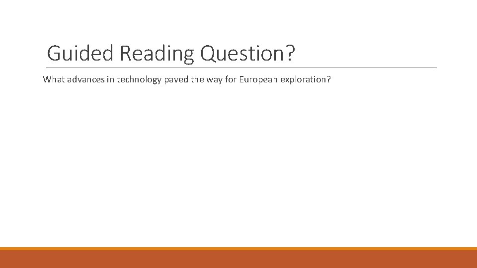 Guided Reading Question? What advances in technology paved the way for European exploration? 