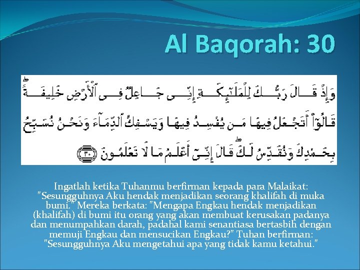 Al Baqorah: 30 Ingatlah ketika Tuhanmu berfirman kepada para Malaikat: "Sesungguhnya Aku hendak menjadikan