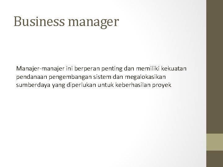 Business manager Manajer-manajer ini berperan penting dan memiliki kekuatan pendanaan pengembangan sistem dan megalokasikan