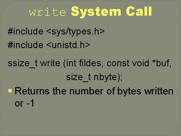 write System Call #include <sys/types. h> #include <unistd. h> ssize_t write (int fildes, const