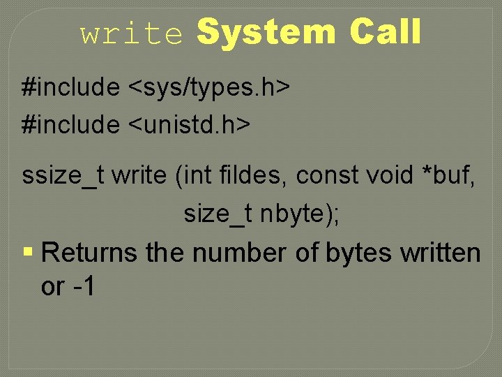 write System Call #include <sys/types. h> #include <unistd. h> ssize_t write (int fildes, const