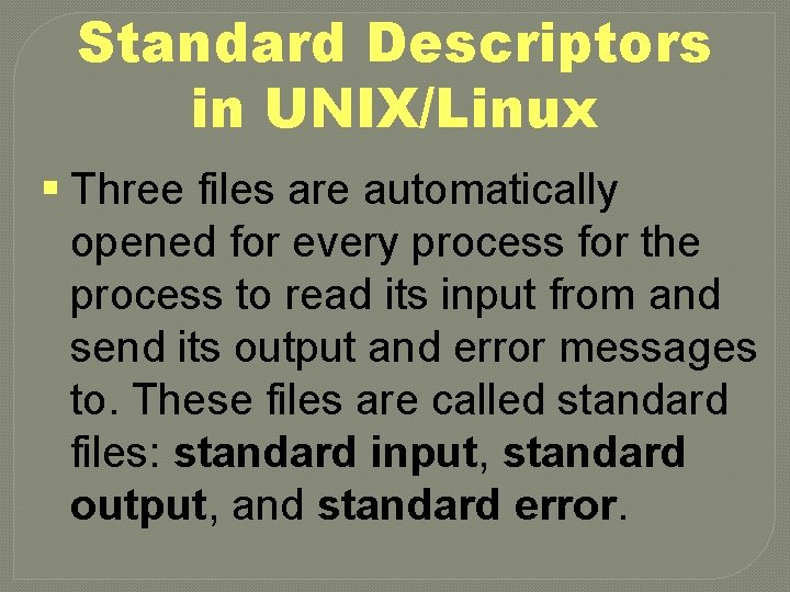 Standard Descriptors in UNIX/Linux § Three files are automatically opened for every process for