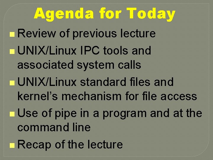 Agenda for Today n Review of previous lecture n UNIX/Linux IPC tools and associated
