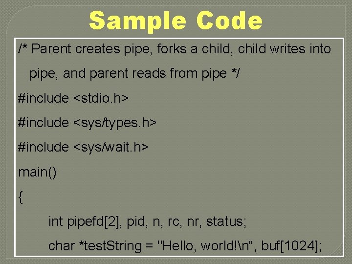 Sample Code /* Parent creates pipe, forks a child, child writes into pipe, and