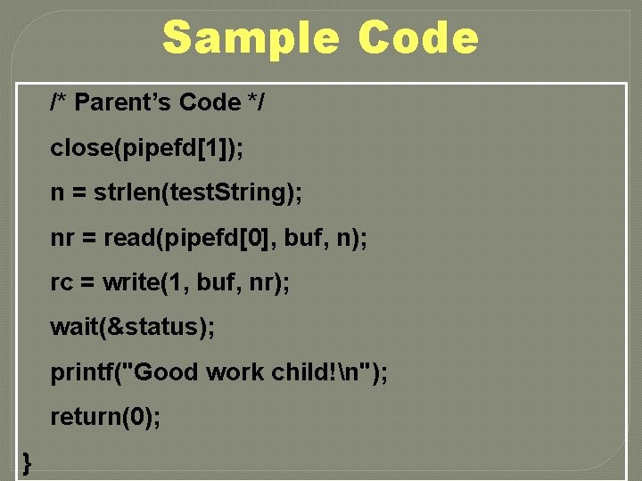 Sample Code /* Parent’s Code */ close(pipefd[1]); n = strlen(test. String); nr = read(pipefd[0],