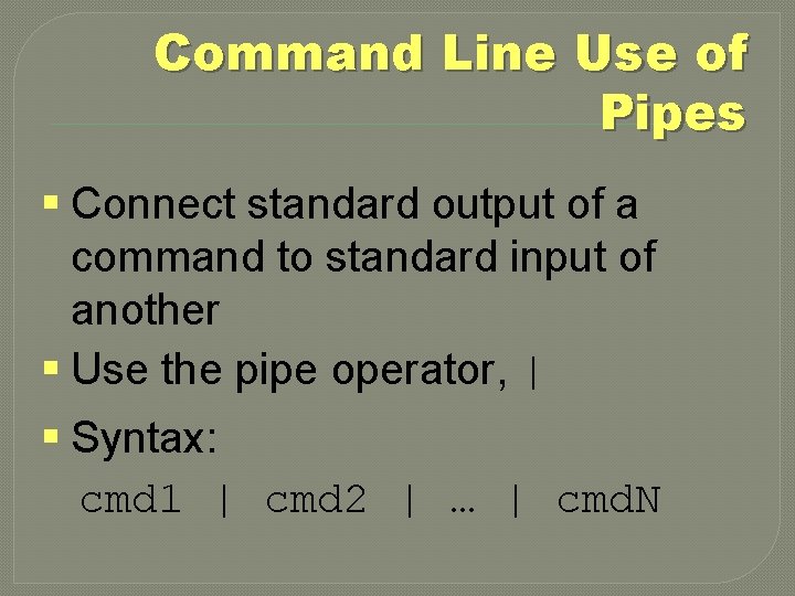 Command Line Use of Pipes § Connect standard output of a command to standard