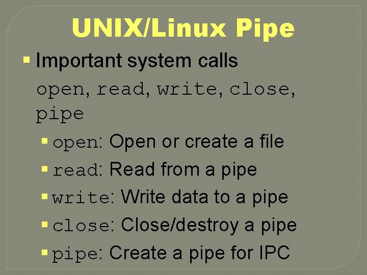 UNIX/Linux Pipe § Important system calls open, read, write, close, pipe § open: Open
