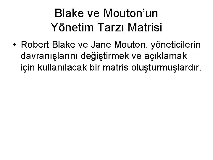 Blake ve Mouton’un Yönetim Tarzı Matrisi • Robert Blake ve Jane Mouton, yöneticilerin davranışlarını