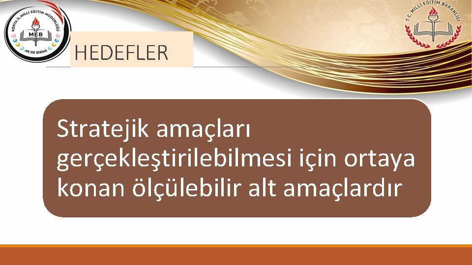 HEDEFLER Stratejik amaçları gerçekleştirilebilmesi için ortaya konan ölçülebilir alt amaçlardır 