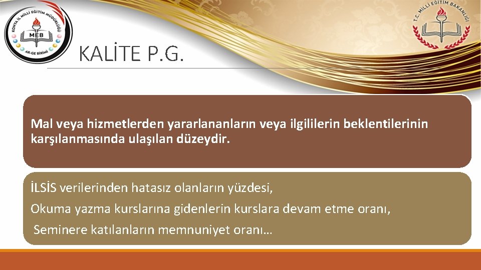 KALİTE P. G. Mal veya hizmetlerden yararlananların veya ilgililerin beklentilerinin karşılanmasında ulaşılan düzeydir. İLSİS