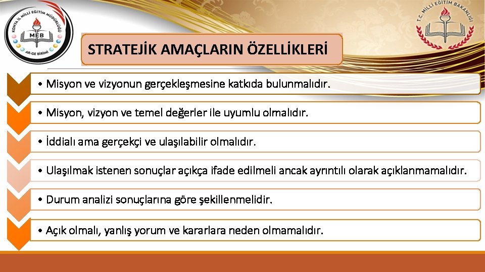 STRATEJİK AMAÇLARIN ÖZELLİKLERİ • Misyon ve vizyonun gerçekleşmesine katkıda bulunmalıdır. • Misyon, vizyon ve