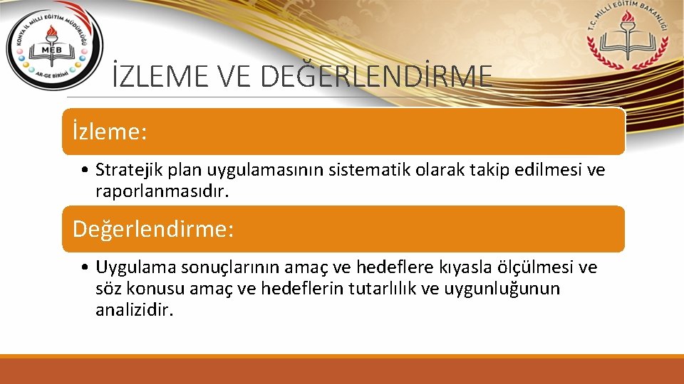 İZLEME VE DEĞERLENDİRME İzleme: • Stratejik plan uygulamasının sistematik olarak takip edilmesi ve raporlanmasıdır.