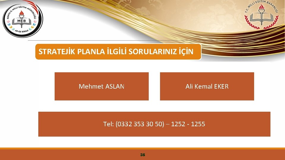 STRATEJİK PLANLA İLGİLİ SORULARINIZ İÇİN Mehmet ASLAN Ali Kemal EKER Tel: (0332 353 30