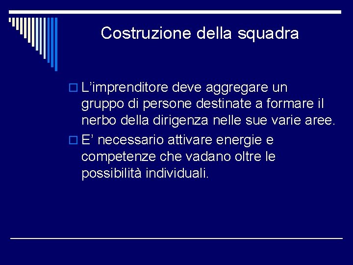 Costruzione della squadra o L’imprenditore deve aggregare un gruppo di persone destinate a formare