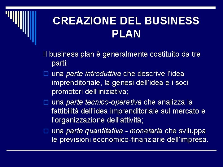 CREAZIONE DEL BUSINESS PLAN Il business plan è generalmente costituito da tre parti: o