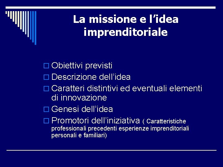 La missione e l’idea imprenditoriale o Obiettivi previsti o Descrizione dell’idea o Caratteri distintivi