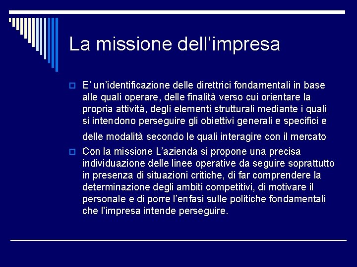 La missione dell’impresa o E’ un’identificazione delle direttrici fondamentali in base alle quali operare,