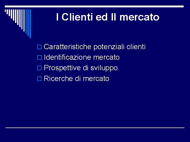 I Clienti ed Il mercato o Caratteristiche potenziali clienti o Identificazione mercato o Prospettive