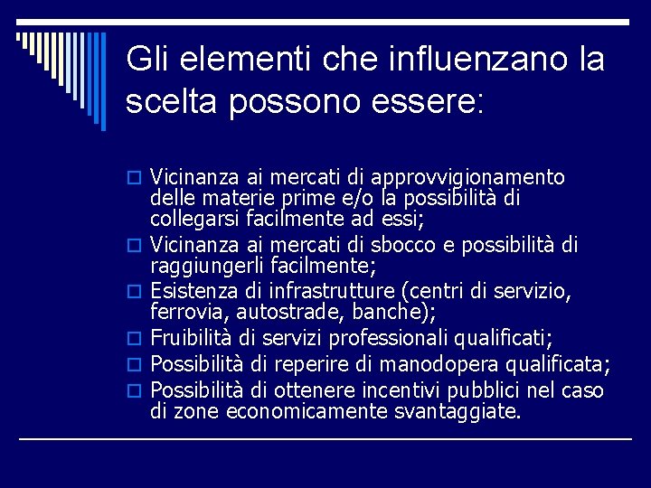 Gli elementi che influenzano la scelta possono essere: o Vicinanza ai mercati di approvvigionamento