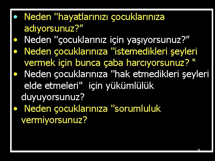  • Neden ''hayatlarınızı çocuklarınıza adıyorsunuz? ” • Neden ''çocuklarınız için yaşıyorsunuz? ” •