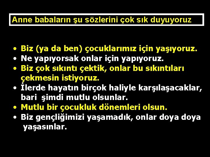 Anne babaların şu sözlerini çok sık duyuyoruz • Biz (ya da ben) çocuklarımız için