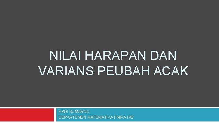 NILAI HARAPAN DAN VARIANS PEUBAH ACAK HADI SUMARNO DEPARTEMEN MATEMATIKA FMIPA IPB 