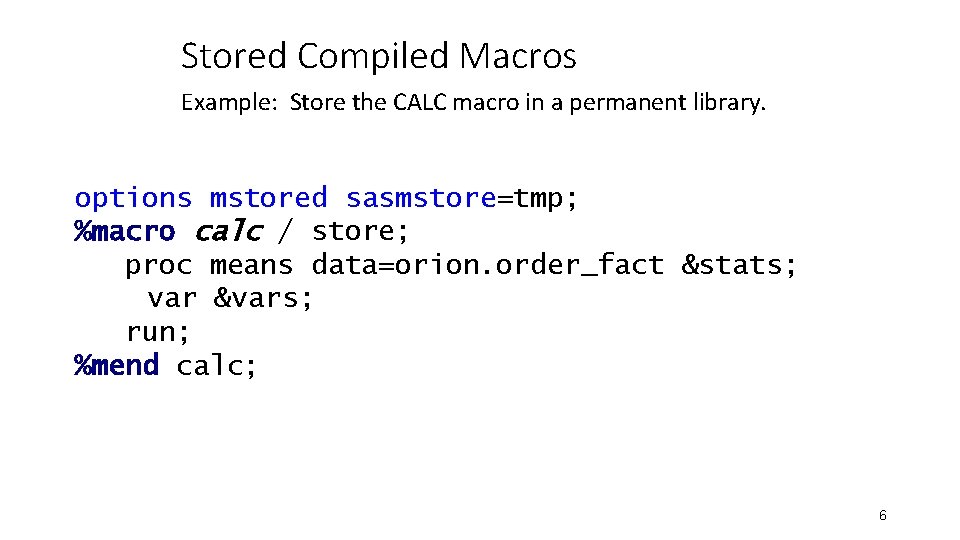 Stored Compiled Macros Example: Store the CALC macro in a permanent library. options mstored