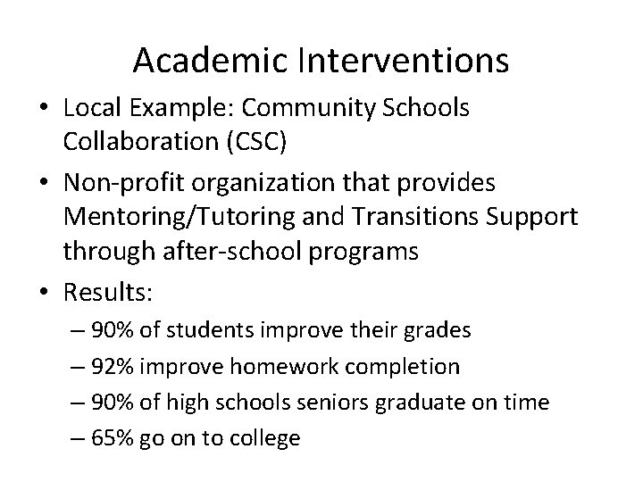 Academic Interventions • Local Example: Community Schools Collaboration (CSC) • Non-profit organization that provides