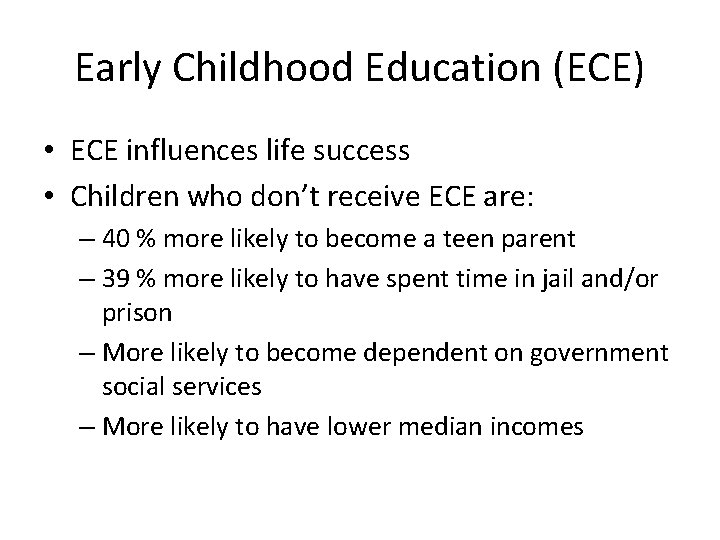 Early Childhood Education (ECE) • ECE influences life success • Children who don’t receive