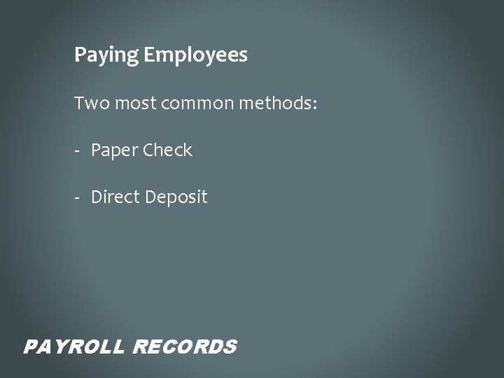 Paying Employees Two most common methods: - Paper Check - Direct Deposit PAYROLL RECORDS