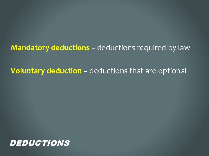 Mandatory deductions – deductions required by law Voluntary deduction – deductions that are optional