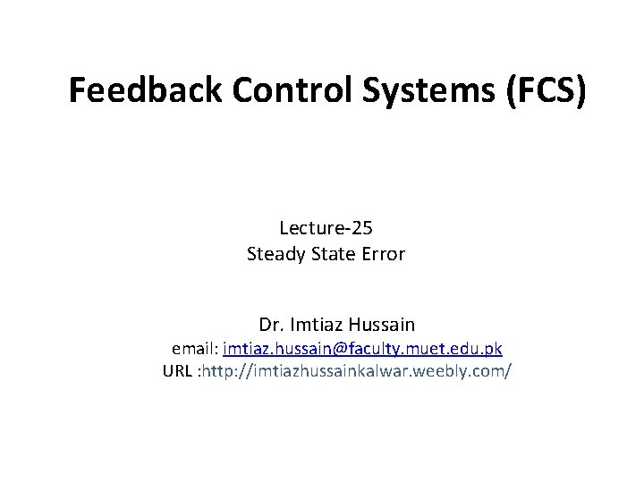 Feedback Control Systems (FCS) Lecture-25 Steady State Error Dr. Imtiaz Hussain email: imtiaz. hussain@faculty.