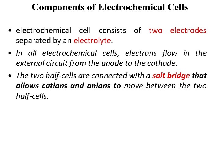 Components of Electrochemical Cells • electrochemical cell consists of two electrodes separated by an