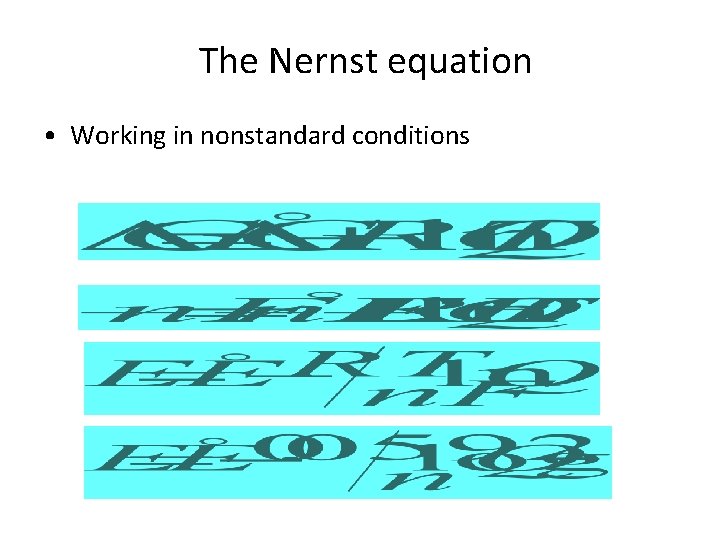 The Nernst equation • Working in nonstandard conditions 