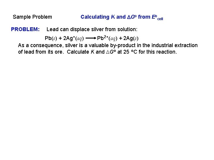 Sample Problem PROBLEM: Calculating K and DGo from Eocell Lead can displace silver from