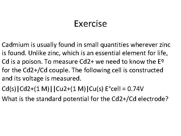 Exercise Cadmium is usually found in small quantities wherever zinc is found. Unlike zinc,