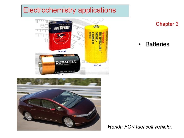 Electrochemistry applications Chapter 2 • Batteries Honda FCX fuel cell vehicle. 