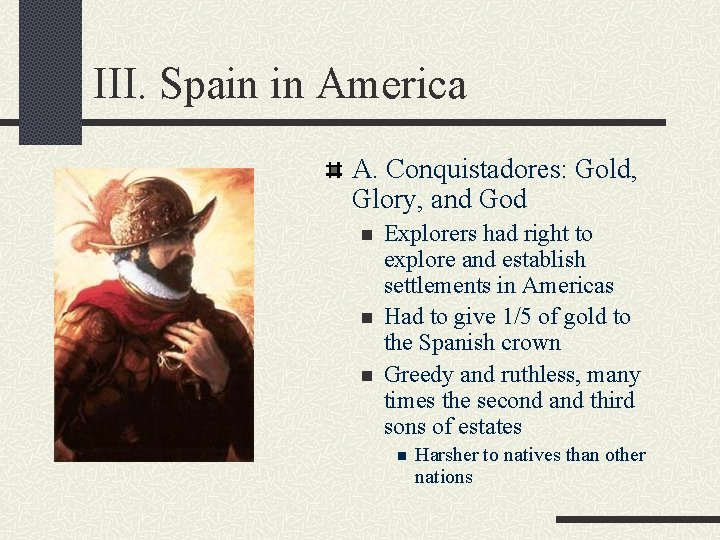 III. Spain in America A. Conquistadores: Gold, Glory, and God n n n Explorers