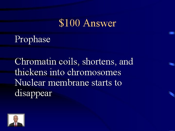 $100 Answer Prophase Chromatin coils, shortens, and thickens into chromosomes Nuclear membrane starts to