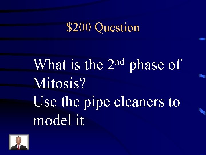 $200 Question nd 2 What is the phase of Mitosis? Use the pipe cleaners