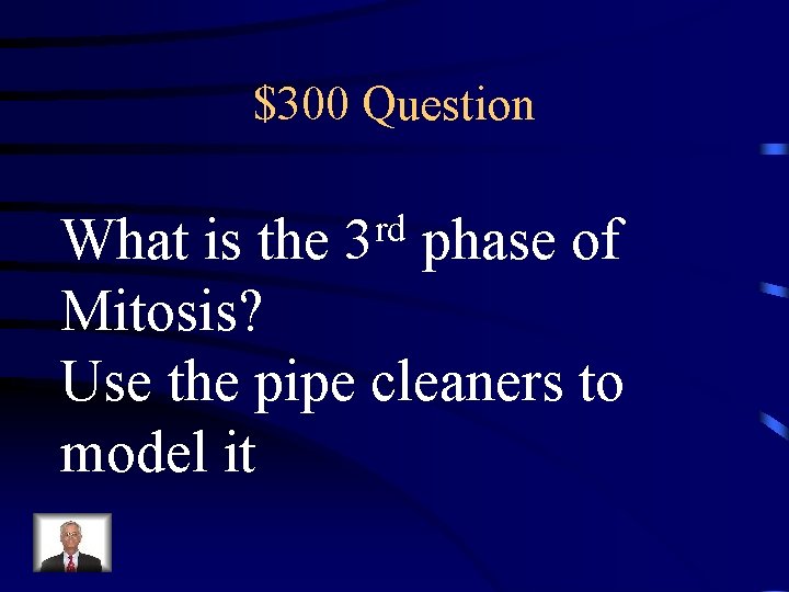 $300 Question rd 3 What is the phase of Mitosis? Use the pipe cleaners