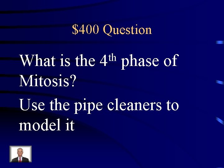 $400 Question th 4 What is the phase of Mitosis? Use the pipe cleaners