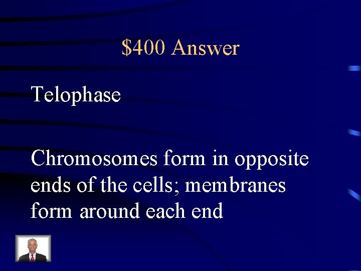 $400 Answer Telophase Chromosomes form in opposite ends of the cells; membranes form around