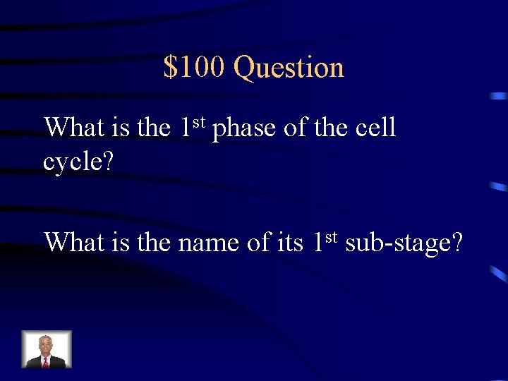 $100 Question What is the 1 st phase of the cell cycle? What is